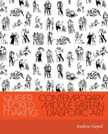 Queer World Making : Contemporary Middle Eastern Diasporic Art