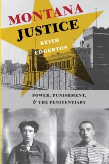 Montana Justice : Power, Punishment, and the Penitentiary