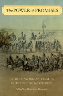 The Power of Promises : Rethinking Indian Treaties in the Pacific Northwest