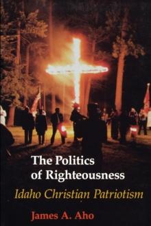 The Politics of Righteousness : Idaho Christian Patriotism