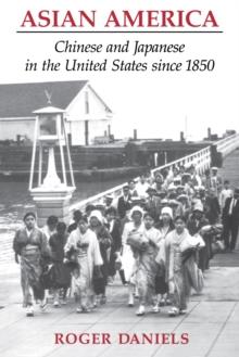 Asian America : Chinese and Japanese in the United States since 1850