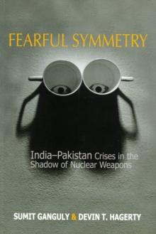 Fearful Symmetry : India-Pakistan Crises in the Shadow of Nuclear Weapons