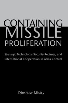 Containing Missile Proliferation : Strategic Technology, Security Regimes, and International Cooperation in Arms Control