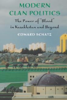 Modern Clan Politics : The Power of "Blood" in Kazakhstan and Beyond