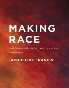 Making Race : Modernism and "Racial Art" in America