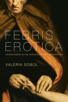 Febris Erotica : Lovesickness in the Russian Literary Imagination