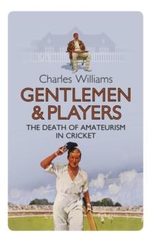 Gentlemen & Players : The Death of Amateurism in Cricket