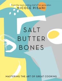 Salt, Butter, Bones : Mastering the art of great cooking