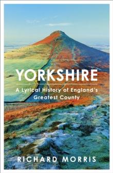 Yorkshire : A lyrical history of England's greatest county