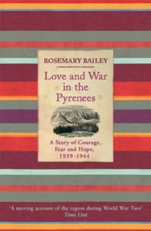 Love And War In The Pyrenees : A Story Of Courage, Fear And Hope, 1939-1944