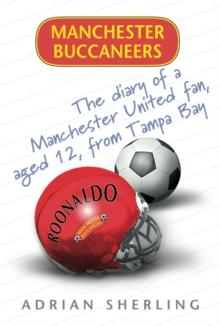 Manchester Buccaneers : The Diary of a Manchester United Fan, aged 12, from Tampa Bay