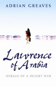 Lawrence Of Arabia : Mirage Of A Desert War