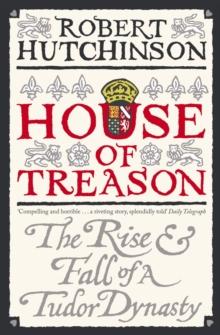 House of Treason : The Rise and Fall of a Tudor Dynasty