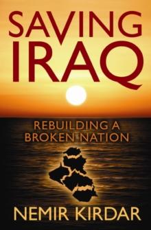 Saving Iraq : Rebuilding A Broken Nation