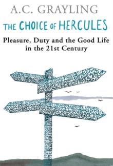 The Choice Of Hercules : Pleasure, Duty And The Good Life In The 21st Century