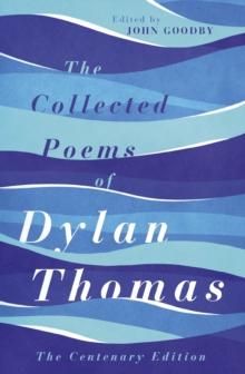 The Collected Poems of Dylan Thomas : The Centenary Edition