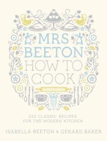 Mrs Beeton How to Cook : 220 Classic Recipes Updated for the Modern Cook