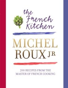 The French Kitchen : 200 Recipes From the Master of French Cooking