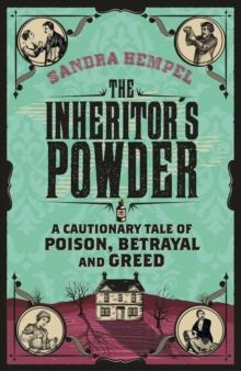 The Inheritor's Powder : A Cautionary Tale of Poison, Betrayal and Greed