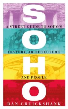 Soho : A Street Guide to Soho's History, Architecture and People