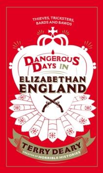 Dangerous Days in Elizabethan England : Thieves, Tricksters, Bards and Bawds