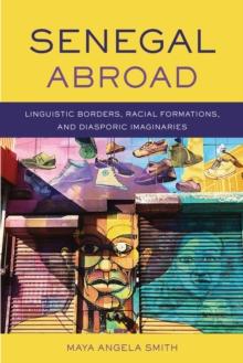 Senegal Abroad : Linguistic Borders, Racial Formations, andDiasporic Imaginaries