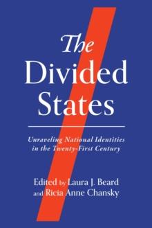 The Divided States : Unraveling National Identities in the Twenty-First Century