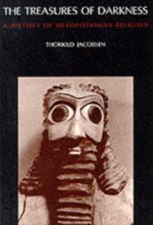 The Treasures of Darkness : A History of Mesopotamian Religion