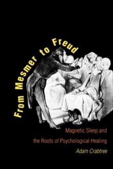 From Mesmer To Freud : Magnetic Sleep And The Roots Of Psychological Healing