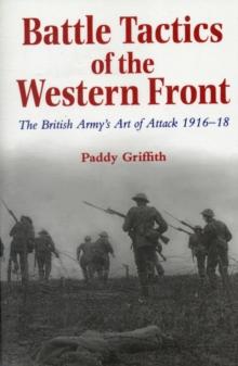 Battle Tactics of the Western Front : The British Army`s Art of Attack, 1916-18