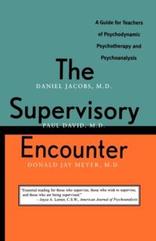 The Supervisory Encounter : A Guide for Teachers of Psychodynamic Psychotherapy and Psychoanalysis