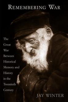 Remembering War : The Great War between Memory and History in the 20th Century