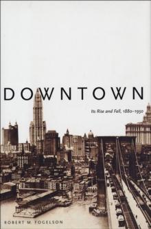 Downtown : Its Rise and Fall, 1880-1950