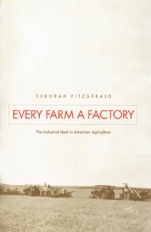 Every Farm a Factory : The Industrial Ideal in American Agriculture