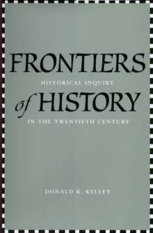 Frontiers of History : Historical Inquiry in the Twentieth Century