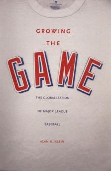 Growing the Game : The Globalization of Major League Baseball