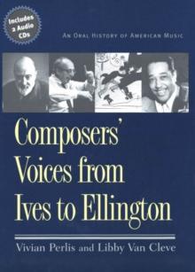 Composers' Voices from Ives to Ellington : An Oral History of American Music