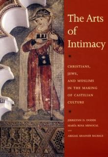 The Arts of Intimacy : Christians, Jews, and Muslims in the Making of Castilian Culture