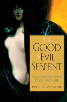 The Good and Evil Serpent : How a Universal Symbol Became Christianized