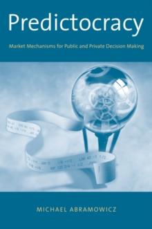 Predictocracy : Market Mechanisms for Public and Private Decision Making