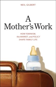 A Mother's Work : How Feminism, the Market, and Policy Shape Family Life