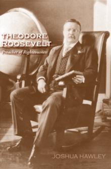 Theodore Roosevelt : Preacher of Righteousness