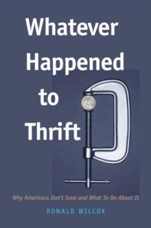 Whatever Happened to Thrift? : Why Americans Don't Save and What to Do about It