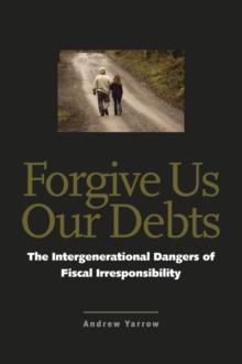 Forgive Us Our Debts : The Intergenerational Dangers of Fiscal Irresponsibility