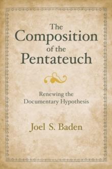 The Composition of the Pentateuch : Renewing the Documentary Hypothesis