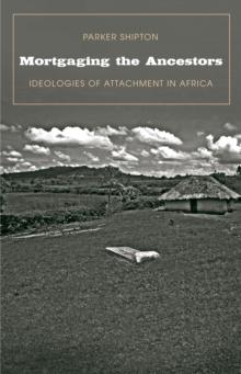 Mortgaging the Ancestors : Ideologies of Attachment in Africa