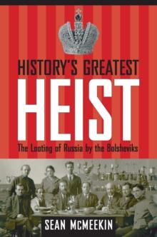 History's Greatest Heist : The Looting of Russia by the Bolsheviks