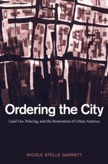 Ordering the City : Land Use, Policing, and the Restoration of Urban America