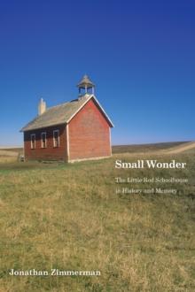 Small Wonder : The Little Red Schoolhouse in History and Memory