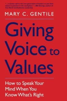 Giving Voice to Values : How to Speak Your Mind When You Know What's Right